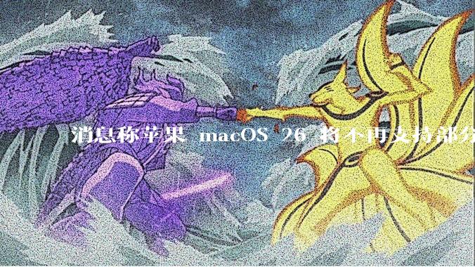 消息称苹果 macOS 26 将不再支持部分旧款英特尔 CPU 机型，这背后原因有哪些？