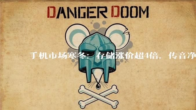 手机市场寒冬：存储涨价超4倍，传音净利腰斩、魅族停摆，今年出货量或创十年新低_价格